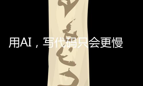用AI导致AI写得快但写得烂