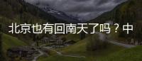 北京也有回南天了吗	？中央气象台专家：实为桑拿天
