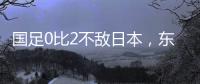 国足0比2不敌日本，东亚杯收官战对阵中国香港成挽尊之战