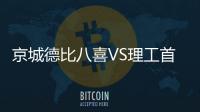 京城德比八喜VS理工首发 宝岛小将对决Bo士杨阳