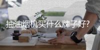 抽油烟机买什么牌子好?实力推荐品牌