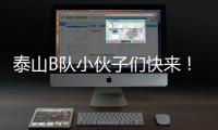 泰山B队小伙子们快来	！这里有韩鹏对你们的期望
