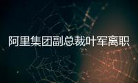 阿里集团副总裁叶军离职，距卸任钉钉CEO不足两月