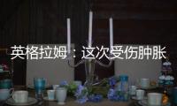 英格拉姆：这次受伤肿胀程度远超以往	，当时根本不知道何时能痊愈