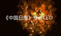 《中国日报》专访CEO瑞吾格
：中国对于阿特拉斯·科普柯集团的全球战略布局具有举足轻重的意义
