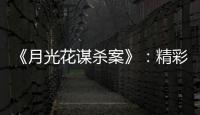 《月光花谋杀案》：精彩的	、古典的推理剧