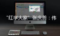 “红学大家”张庆善
：伟大的经典可以丰富人生