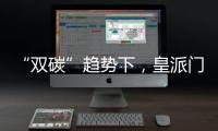 “双碳”趋势下，皇派门窗探索产业低碳新发展
