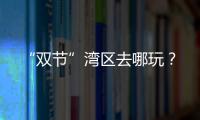 “双节”湾区去哪玩？