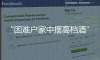 “困难户家中摆高档酒”启示
：自觉主动接受群众监督