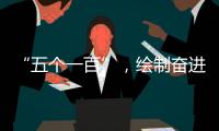 “五个一百”，绘制奋进途中的善意地图