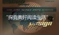 “探覔美好阅读生活”，打造全民阅读新体验
