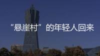“悬崖村”的年轻人回来了