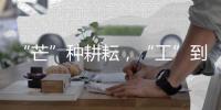 “芒”种耕耘，“工”到自然成——徐工助力中国碗装中国粮