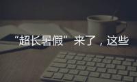“超长暑假”来了，这些事家长要格外留心