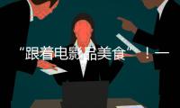 “跟着电影品美食”！一大批多元化服务消费新场景要来啦
