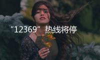 “12369”热线将停用，环保问题投诉换渠道了