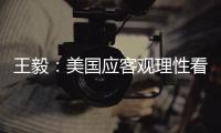 王毅：美国应客观理性看待中国发展
	，寻求和平共存�、合作共赢