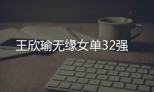 王欣王欣瑜丢掉关键发球局