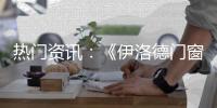热门资讯：《伊洛德门窗》传奇大片正在上映