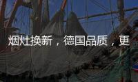 烟灶换新
，德国品质，更适合中式厨房