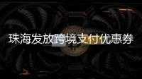 珠海发放跨境支付优惠券！港澳等6大境外电子钱包用户都能领