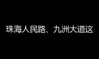 珠海人民路、九洲大道这两个路口交通组织调整�，详情→