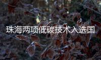 珠海两项低碳技术入选国家推广目录！