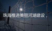 珠海推进美丽河湖建设	，擦亮“美丽中国”珠海实践新名片