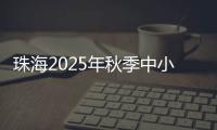 珠海2025年秋季中小学招生，5月8日上午9时开始报名
！