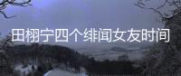 田栩宁四个绯闻女友时间线
，她们互相认识搞笑程度10000%