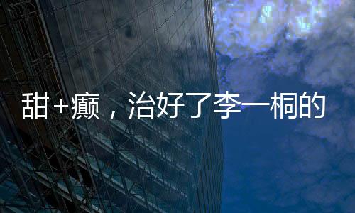 甜+癫为啥还会被定义为不火
