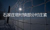 石家庄增村镇部分村庄紧急通知：转移！不落一户不落一人