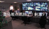 皇马差点玩脱了！刺激9分钟补时
：3进球1红牌 门神99分钟扑绝平球