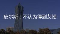 皮尔斯：不认为得到艾顿湖人就能夺冠 他们能过首轮就很了不起了
