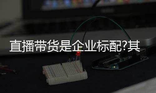 企业其实实现直播效益最大化