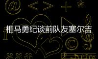 相马勇纪谈前队友塞尔吉尼奥
：他身体素质很强，左脚技术出色