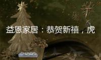 益恩家居：恭贺新禧，虎年大吉!