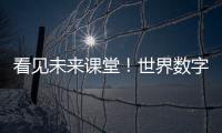 看见未来课堂	！世界数字教育大会聚焦数字教育新变革