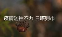 疫情防控不力 日喀则市追责问责77名干部