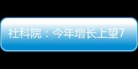 社科院：今年增长上望7.8%
