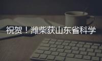 祝贺
！潍柴获山东省科学技术进步奖一等奖	、二等奖�！