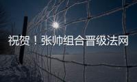 祝贺	！张帅组合晋级法网混双四强