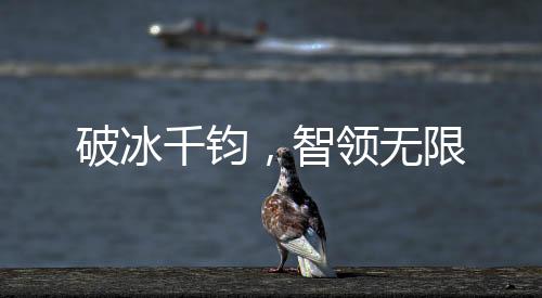 破冰千钧大大提升了出勤率