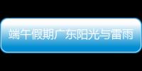 端午假期广东阳光与雷雨相间，下周一多地又将有暴雨�，珠海天气→