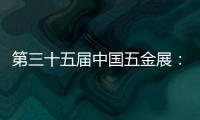 第三十五届中国五金展：品牌云集，砥砺奋进