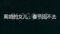 离婚的女儿，春节回不去的娘家