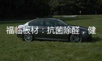 福临板材：抗菌除醛，健康定制	，高端之选