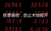 秋季装修
，防止木地板开裂的五个技巧