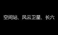 空间站、风云卫星、长六甲火箭首飞……上海航天今年“好戏连台”